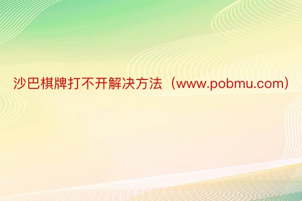 沙巴棋牌打不开解决方法（www.pobmu.com）