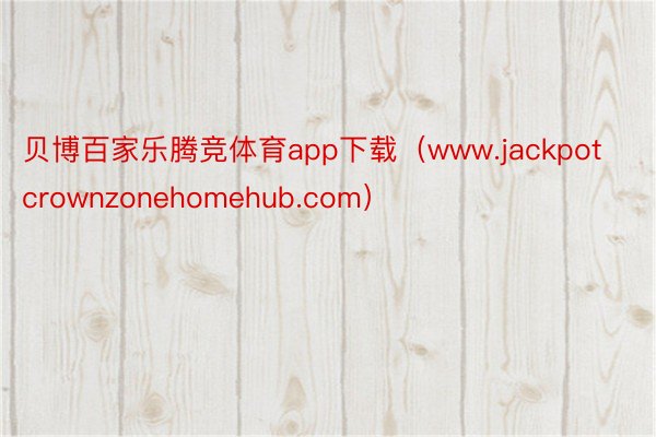 贝博百家乐腾竞体育app下载（www.jackpotcrownzonehomehub.com）