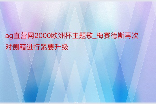 ag直营网2000欧洲杯主题歌_梅赛德斯再次对侧箱进行紧要升级