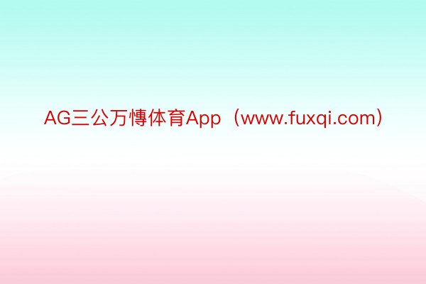 AG三公万慱体育App（www.fuxqi.com）