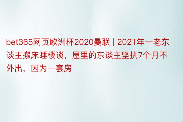 bet365网页欧洲杯2020曼联 | 2021年一老东谈主搬床睡楼谈，屋里的东谈主坚执7个月不外出，因为一套房