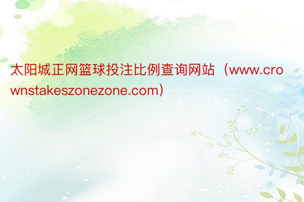 太阳城正网篮球投注比例查询网站（www.crownstakeszonezone.com）