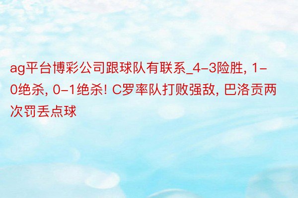 ag平台博彩公司跟球队有联系_4-3险胜, 1-0绝杀, 0-1绝杀! C罗率队打败强敌, 巴洛贡两次罚丢点球