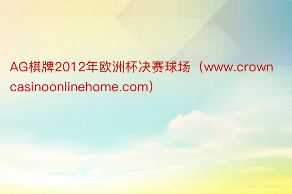 AG棋牌2012年欧洲杯决赛球场（www.crowncasinoonlinehome.com）