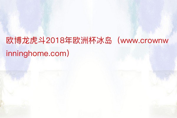 欧博龙虎斗2018年欧洲杯冰岛（www.crownwinninghome.com）